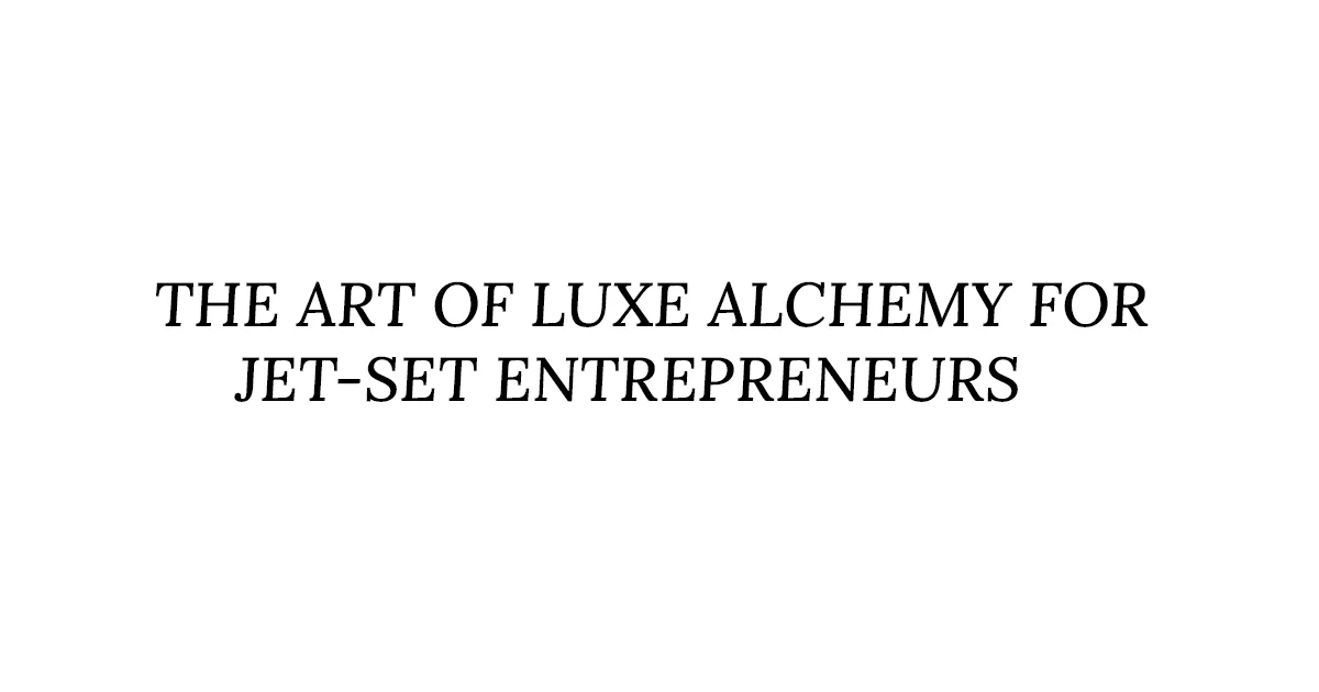 the art of luxe alchemy
