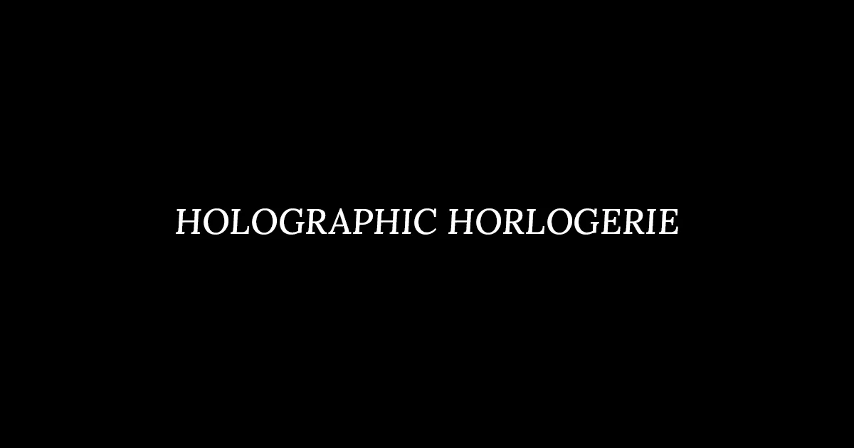 HOLOGRAPHIC HORLOGERIE