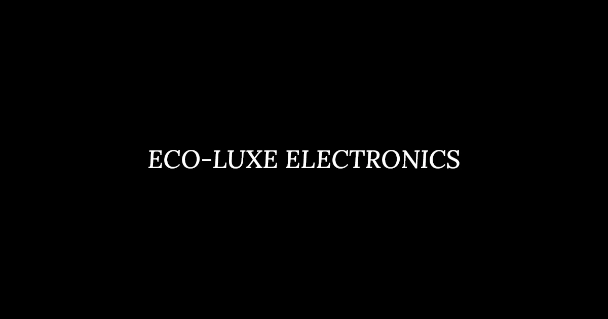 ECO-LUXE ELECTRONICS